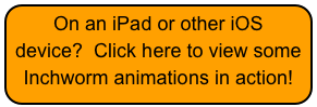 On an iPad or other iOS device?  Click here to view some Inchworm animations in action!